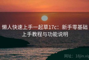 懒人快速上手一起草17c：新手零基础上手教程与功能说明