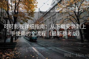 可可影视详细指南：从下载安装到上手使用的全流程（最新参考版）