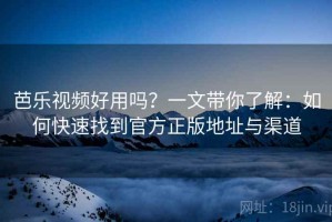 芭乐视频好用吗？一文带你了解：如何快速找到官方正版地址与渠道