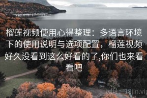 榴莲视频使用心得整理：多语言环境下的使用说明与选项配置，榴莲视频好久没看到这么好看的了,你们也来看看吧