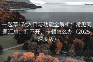 一起草17c入口与功能全解析：常见问题汇总：打不开、卡顿怎么办（2025 深度版）