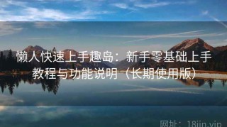 懒人快速上手趣岛：新手零基础上手教程与功能说明（长期使用版）
