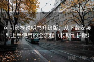 可可影视说明书升级版：从下载安装到上手使用的全流程（长期维护版）