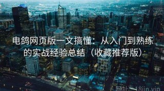 电鸽网页版一文搞懂：从入门到熟练的实战经验总结（收藏推荐版）