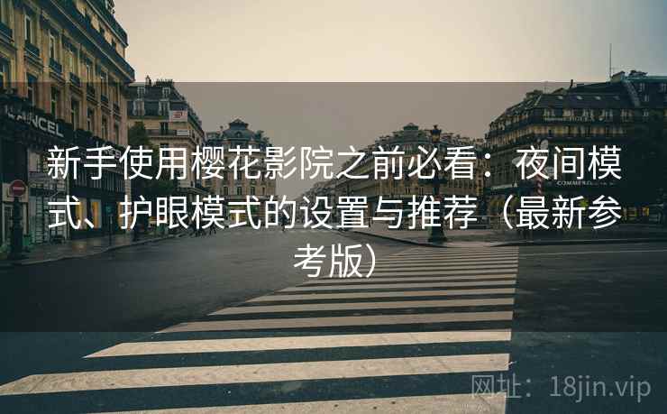 新手使用樱花影院之前必看：夜间模式、护眼模式的设置与推荐（最新参考版）