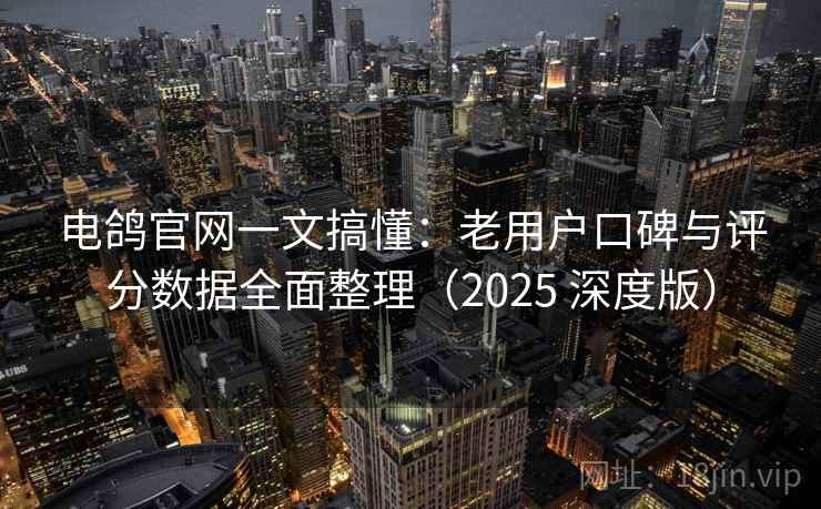 电鸽官网一文搞懂：老用户口碑与评分数据全面整理（2025 深度版）