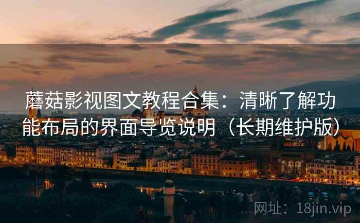 蘑菇影视图文教程合集:清晰了解功能布局的界面导览说明(长期维护版) 蘑菇影视图文教程合集:清晰了解功能布局的界面导览说明(长期维护版)